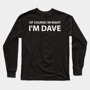 Of Course Im Right Im Dave Long Sleeve T-Shirt
